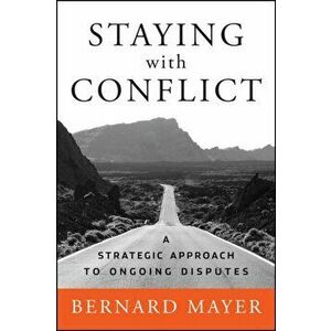 Staying with Conflict: A Strategic Approach to Ongoing Disputes, Hardcover - Bernard S. Mayer imagine