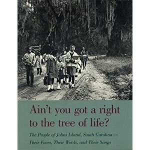 Ain't You Got a Right to the Tree of Life?: The People of Johns Island South Carolina-Their Faces, Their Words, and Their Songs - Guy Carawan imagine