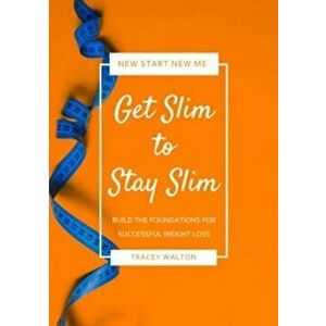 Get Slim to Stay Slim. Build the Foundations for Successful Weight Loss, Paperback - Tracey Walton imagine