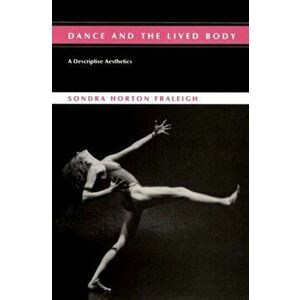 Dance And The Lived Body, Paperback - Sondra Horton Fraleigh imagine