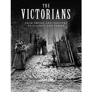 The Victorians. From Empire and Industry to Poverty and Famine, Paperback - John D Wright imagine