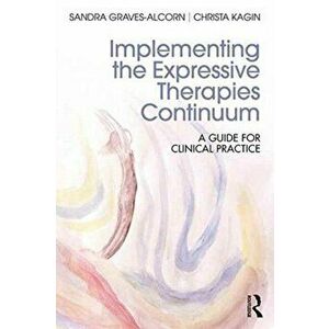 Implementing the Expressive Therapies Continuum. A Guide for Clinical Practice, Paperback - Christa Kagin imagine