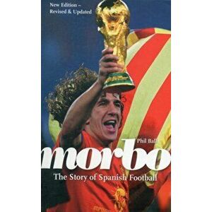 Morbo. The Story of Spanish Football, Paperback - Phil Ball imagine