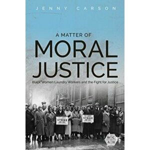 A Matter of Moral Justice. Black Women Laundry Workers and the Fight for Justice, Paperback - Jenny Carson imagine