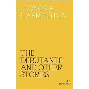 The Debutante and Other Stories, Paperback - Leonora Carrington imagine
