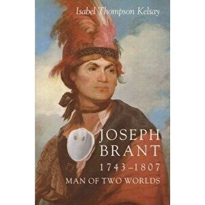 Joseph Brant, 1743-1807: Man of Two Worlds, Paperback - Isabel Thompson Kelsay imagine