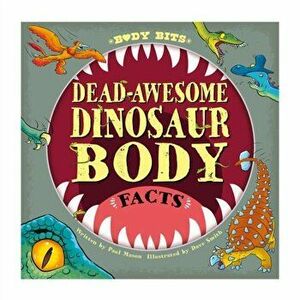 Body Bits: Dead-awesome Dinosaur Body Facts, Paperback - Paul Mason imagine