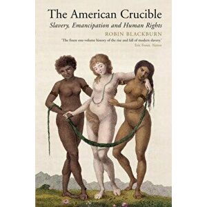 The American Crucible. Slavery, Emancipation And Human Rights, Paperback - Robin Blackburn imagine