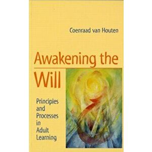Awakening the Will. Principles and Processes in Adult Learning, 2 Revised edition, Paperback - Coenraad van Houten imagine