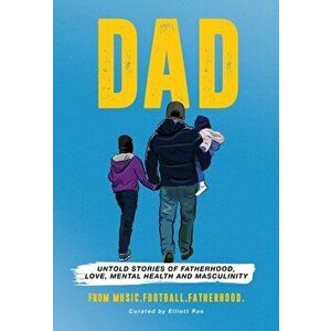 DAD. Untold stories of Fatherhood, Love, Mental Health and Masculinity, Hardback - Elliott MusicFootballFatherhood imagine