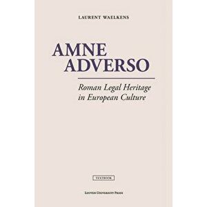Amne Adverso: Roman Legal Heritage in European Culture, Paperback - Laurent Waelkens imagine