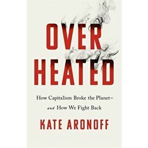Overheated. How Capitalism Broke the Planet - And How We Fight Back, Paperback - Kate Aronoff imagine
