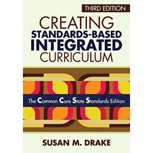 Creating Standards-Based Integrated Curriculum: The Common Core State Standards Edition, Paperback - Susan M. Drake imagine