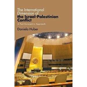 The International Dimension of the Israel-Palestinian Conflict, Paperback - Daniela Huber imagine