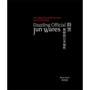 Dazzling Official Jun Wares: From Museums and Collections Around the World, Hardcover - Rose Kerr imagine