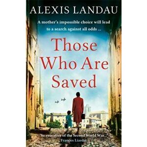 Those Who Are Saved. A gripping and heartbreaking World War II story, Paperback - Alexis Landau imagine