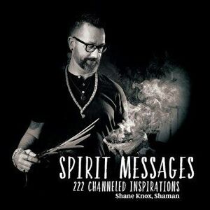 Spirit Messages: 222 Channeled Inspirations, Paperback - Shane Knox imagine