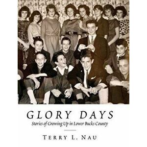 Glory Days: Growing up in Lower Bucks County, Hardcover - Terry L. Nau imagine