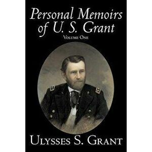 Personal Memoirs of U. S. Grant, Volume One, History, Biography, Paperback - Ulysses S. Grant imagine