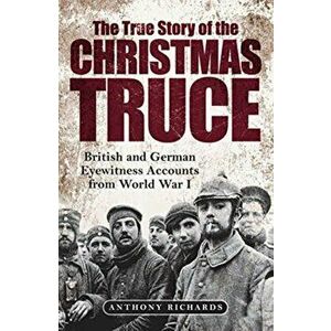 The True Story of the Christmas Truce. British and German Eyewitness Accounts from World War I, Hardback - Eva Burke imagine