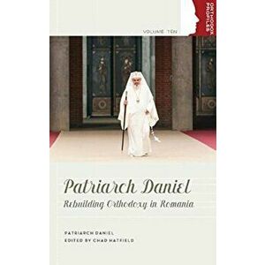Patriarch Daniel. Rebuilding Orthodoxy in Romania, Paperback - *** imagine