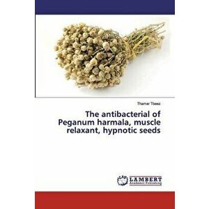The antibacterial of Peganum harmala, muscle relaxant, hypnotic seeds, Paperback - Thamer Tbeez imagine
