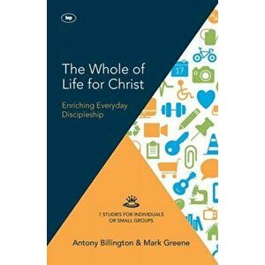 The Whole of Life for Christ. Becoming Everyday Disciples, Paperback - Antony (Author) Billington imagine