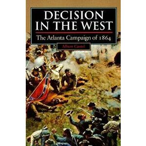 Decision in the West: The Atlanta Campaign of 1864, Paperback - Albert Castel imagine