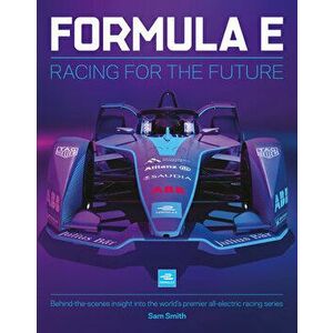 Formula E: Racing for the Future: Behind-The-Scenes Insight Into the World's Premier All-Electric Racing Series - Sam Smith imagine