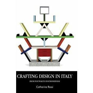Crafting Design in Italy. From Post-War to Postmodernism, Hardback - Catharine Rossi imagine