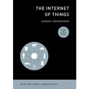 The Internet of Things, revised and updated edition, Paperback - Samuel Greengard imagine