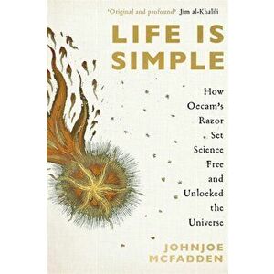 Life is Simple. How Occam's Razor Set Science Free And Unlocked the Universe, Hardback - JohnJoe McFadden imagine