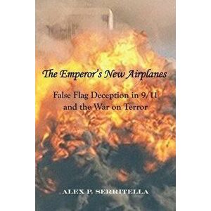 The Emperor's New Airplanes: False Flag Deception in 9/11 and the War on Terror, Paperback - Alex P. Serritella imagine