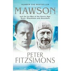 Mawson. And the Ice Men of the Heroic Age: Scott, Shackleton and Amundsen, Paperback - Peter FitzSimons imagine
