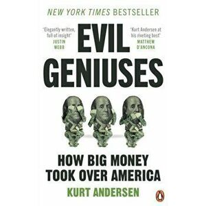 Evil Geniuses. The Unmaking of America - A Recent History, Paperback - Kurt Andersen imagine