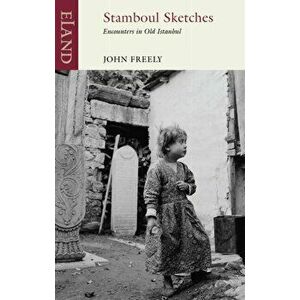 Stamboul Sketches. Encounters in Old Istanbul, Revised ed., Paperback - John Freely imagine