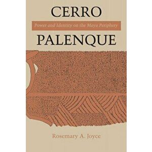 Cerro Palenque. Power and Identity on the Maya Periphery, Paperback - Rosemary A. Joyce imagine