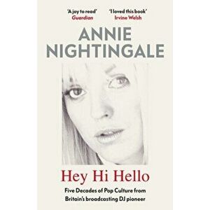 Hey Hi Hello. Five Decades of Pop Culture from Britain's First Female DJ, Paperback - Annie Nightingale imagine