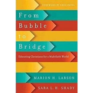 From Bubble to Bridge. Educating Christians for a Multifaith World, Paperback - Sara L. H. Shady imagine