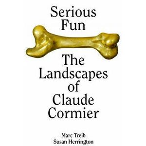 Serious Fun: The Landscapes of Claude Cormier, Hardcover - Marc Treib imagine