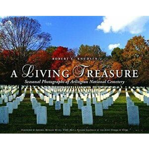 A Living Treasure: Seasonal Photographs of Arlington National Cemetery, Hardcover - Robert C. Knudsen imagine