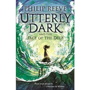 Utterly Dark and the Face of the Deep, Paperback - Philip Reeve imagine