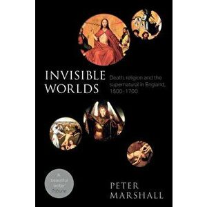 Invisible Worlds. Death, Religion And The Supernatural In England, 1500-1700, Paperback - Professor Peter Marshall imagine