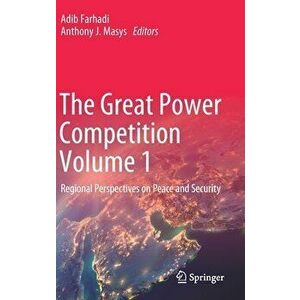 The Great Power Competition Volume 1: Regional Perspectives on Peace and Security, Hardcover - Adib Farhadi imagine