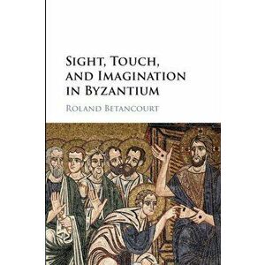 Sight, Touch, and Imagination in Byzantium, Paperback - *** imagine