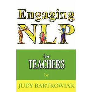 NLP for Teachers, Paperback - Judy Bartkowiak imagine