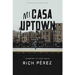Mi Casa Uptown. Learning to Love Again, Paperback - Rich Perez imagine