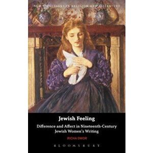 Jewish Feeling. Difference and Affect in Nineteenth-Century Jewish Women's Writing, Paperback - Richa (Douglas College, Canada) Dwor imagine