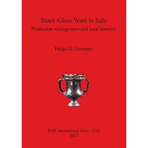 Black-Gloss Ware in Italy. Production management and local histories, Paperback - Helga Di Giuseppe imagine