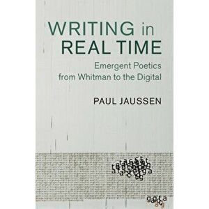 Writing in Real Time. Emergent Poetics from Whitman to the Digital, Hardback - *** imagine